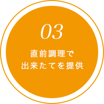 直前調理で出来たてを提供